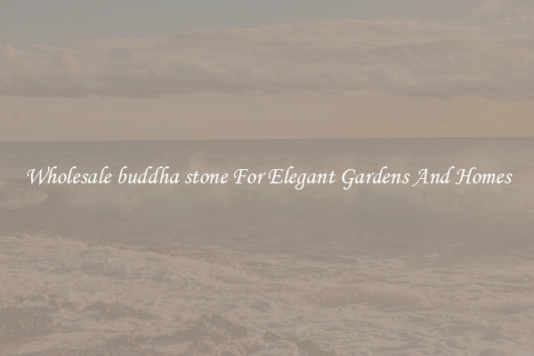 Wholesale buddha stone For Elegant Gardens And Homes