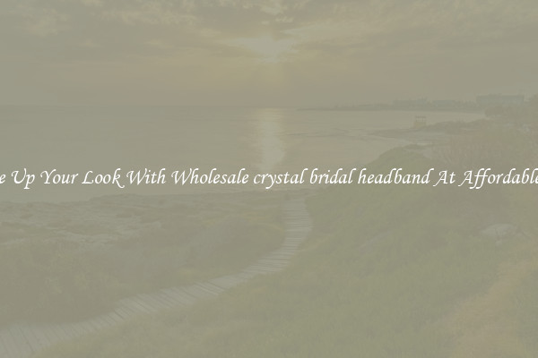 Change Up Your Look With Wholesale crystal bridal headband At Affordable Prices