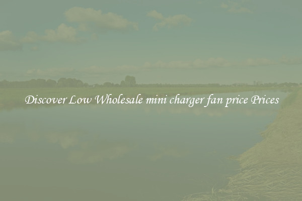 Discover Low Wholesale mini charger fan price Prices