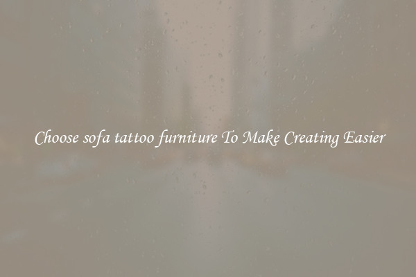 Choose sofa tattoo furniture To Make Creating Easier
