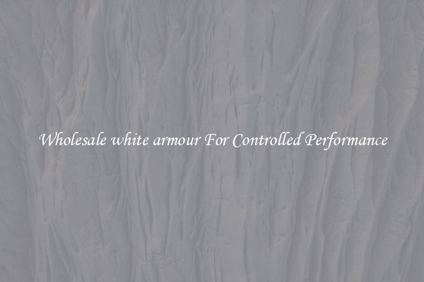 Wholesale white armour For Controlled Performance