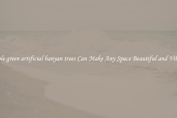 Whole green artificial banyan trees Can Make Any Space Beautiful and Vibrant