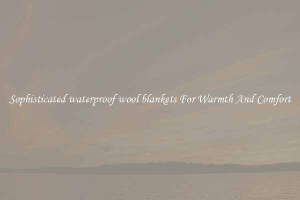 Sophisticated waterproof wool blankets For Warmth And Comfort
