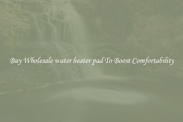 Buy Wholesale water heater pad To Boost Comfortability