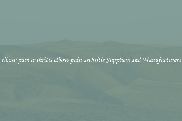 elbow pain arthritis elbow pain arthritis Suppliers and Manufacturers
