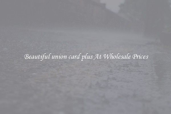 Beautiful union card plus At Wholesale Prices