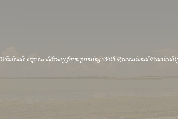 Wholesale express delivery form printing With Recreational Practicality