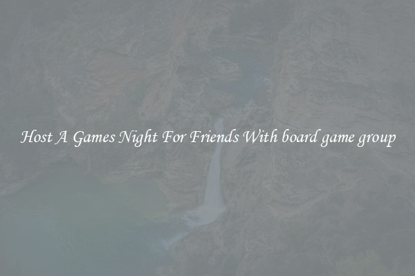 Host A Games Night For Friends With board game group