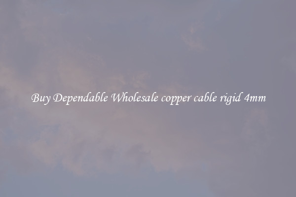 Buy Dependable Wholesale copper cable rigid 4mm