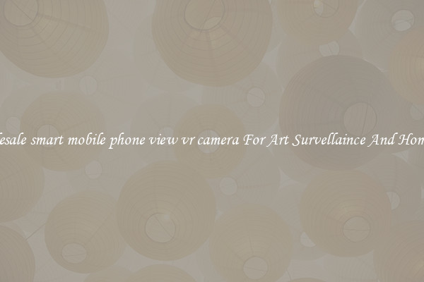 Wholesale smart mobile phone view vr camera For Art Survellaince And Home Use