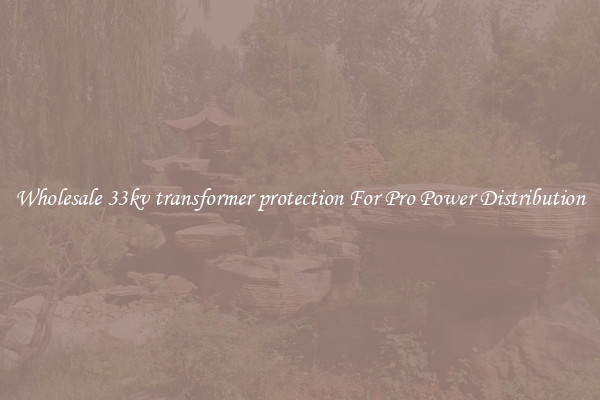 Wholesale 33kv transformer protection For Pro Power Distribution