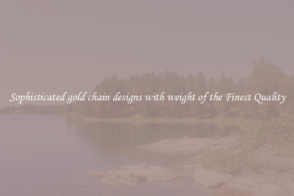 Sophisticated gold chain designs with weight of the Finest Quality