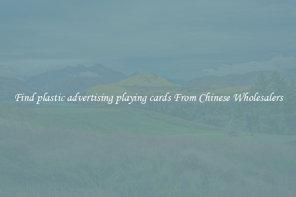 Find plastic advertising playing cards From Chinese Wholesalers