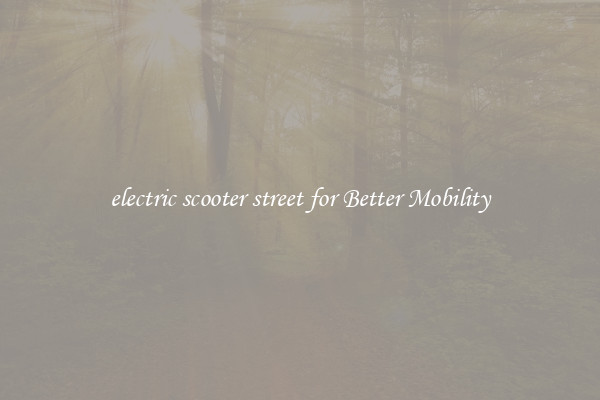 electric scooter street for Better Mobility