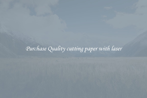 Purchase Quality cutting paper with laser