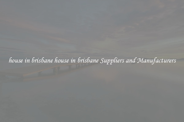 house in brisbane house in brisbane Suppliers and Manufacturers