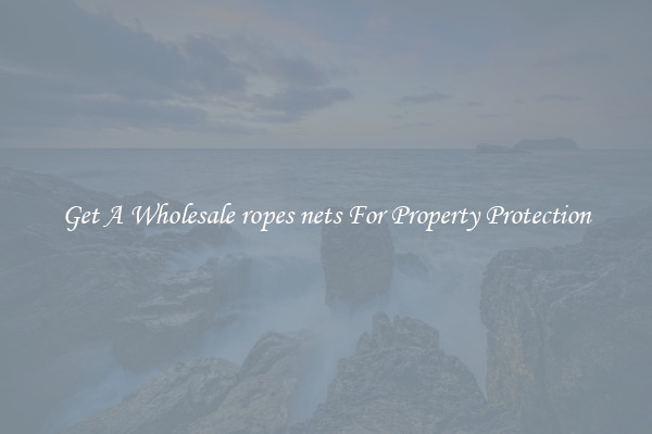 Get A Wholesale ropes nets For Property Protection