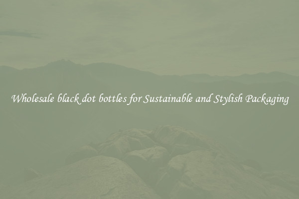 Wholesale black dot bottles for Sustainable and Stylish Packaging