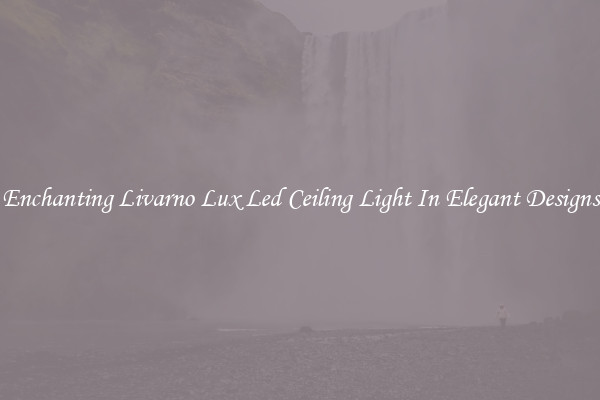 Enchanting Livarno Lux Led Ceiling Light In Elegant Designs
