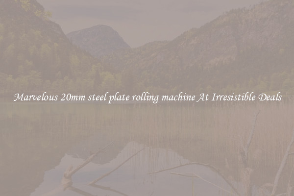Marvelous 20mm steel plate rolling machine At Irresistible Deals