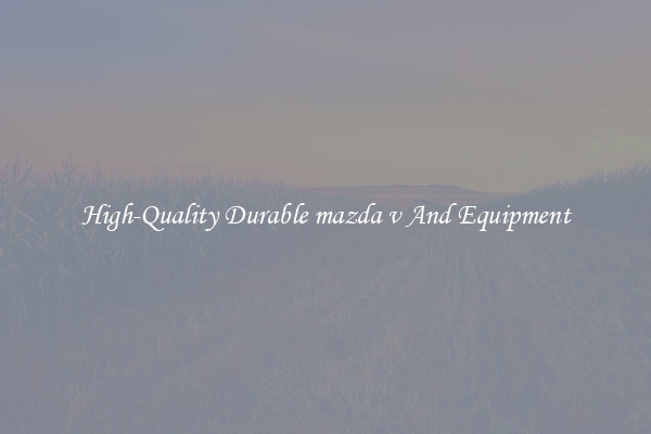 High-Quality Durable mazda v And Equipment