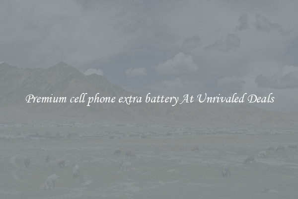 Premium cell phone extra battery At Unrivaled Deals