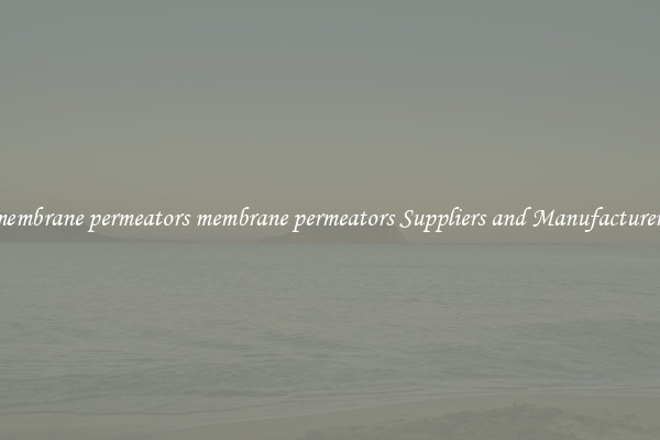 membrane permeators membrane permeators Suppliers and Manufacturers