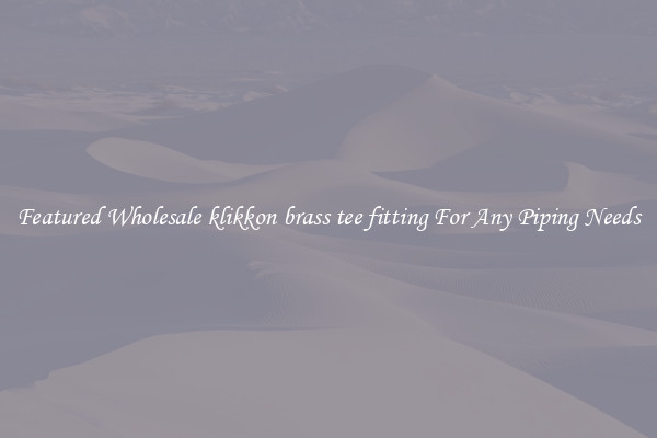 Featured Wholesale klikkon brass tee fitting For Any Piping Needs