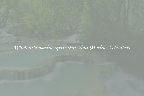 Wholesale marine spare For Your Marine Activities 