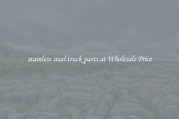 stainless steel truck parts at Wholesale Price