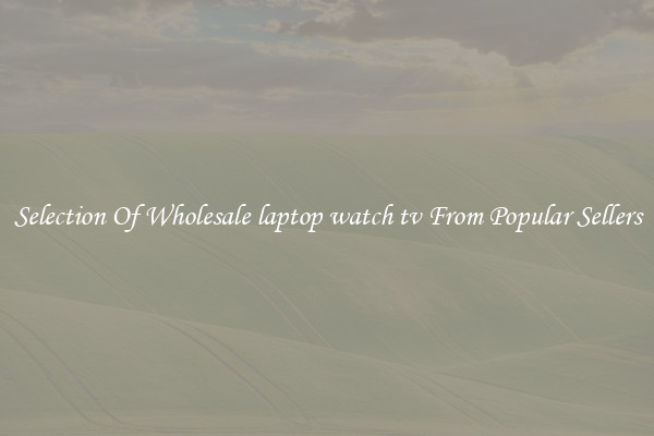 Selection Of Wholesale laptop watch tv From Popular Sellers