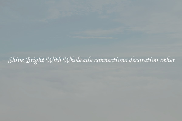 Shine Bright With Wholesale connections decoration other