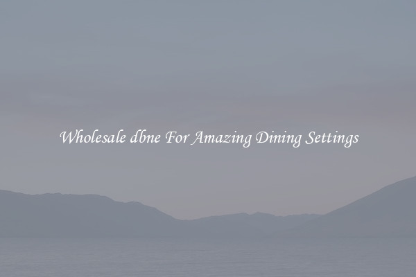 Wholesale dbne For Amazing Dining Settings