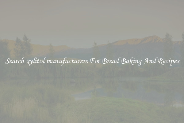Search xylitol manufacturers For Bread Baking And Recipes