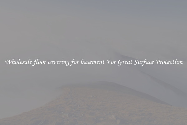 Wholesale floor covering for basement For Great Surface Protection