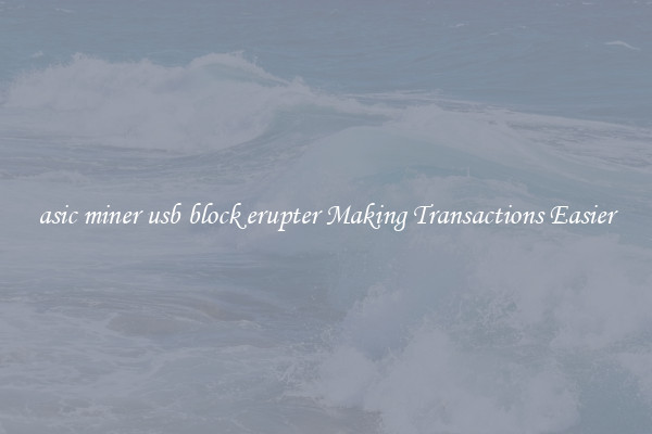 asic miner usb block erupter Making Transactions Easier