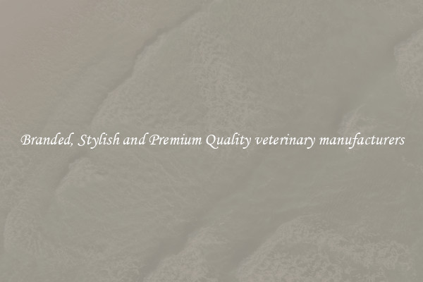 Branded, Stylish and Premium Quality veterinary manufacturers