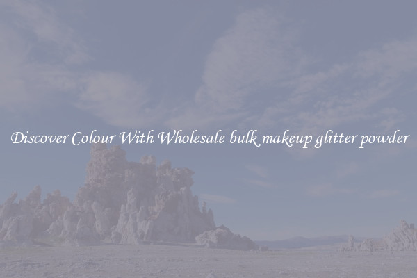 Discover Colour With Wholesale bulk makeup glitter powder
